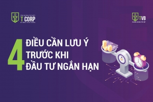 4 ĐIỀU CẦN LƯU Ý TRƯỚC KHI ĐẦU TƯ NGẮN HẠN